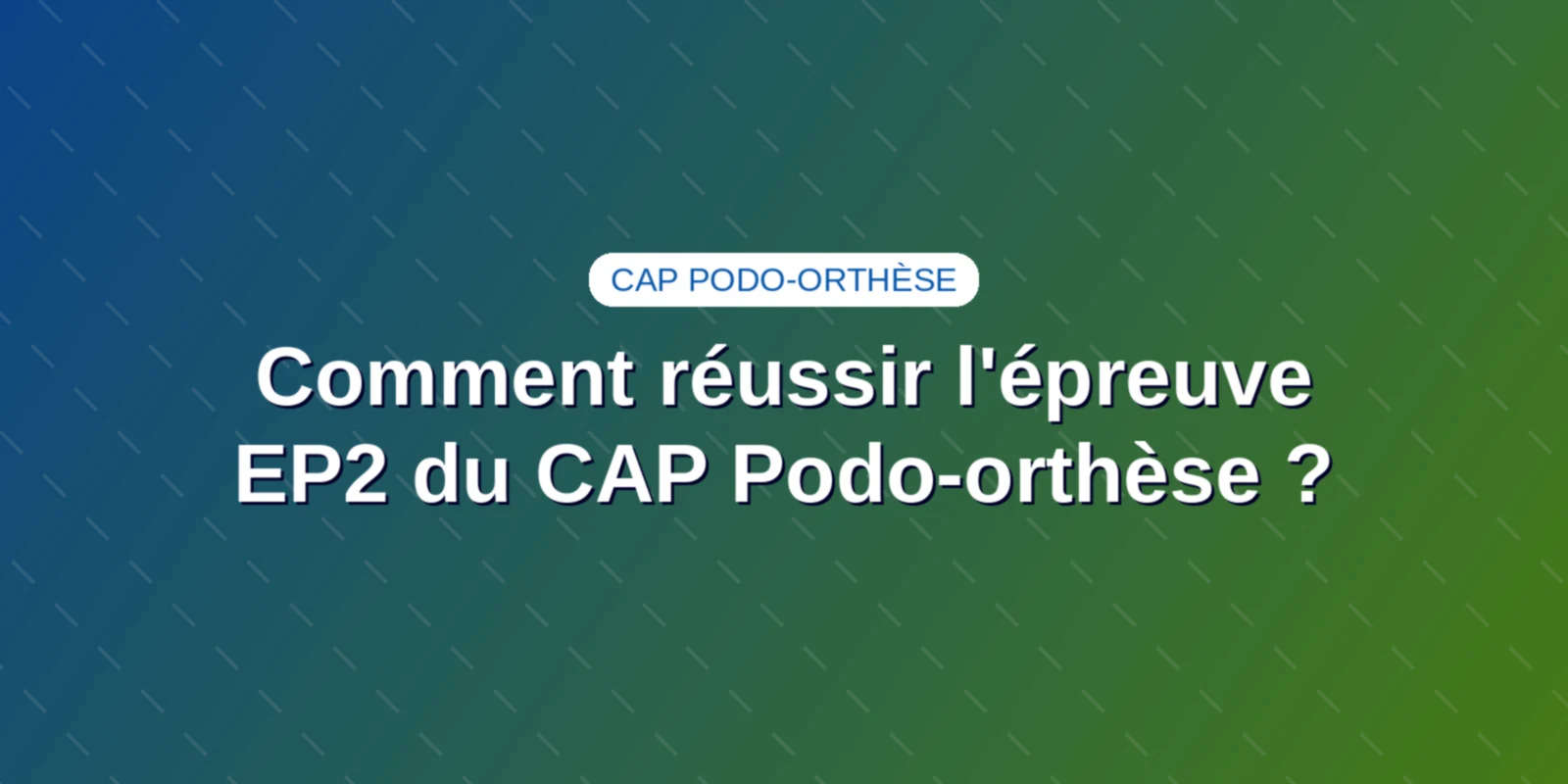 Comment réussir l'épreuve EP2 du CAP Podo-orthèse ?