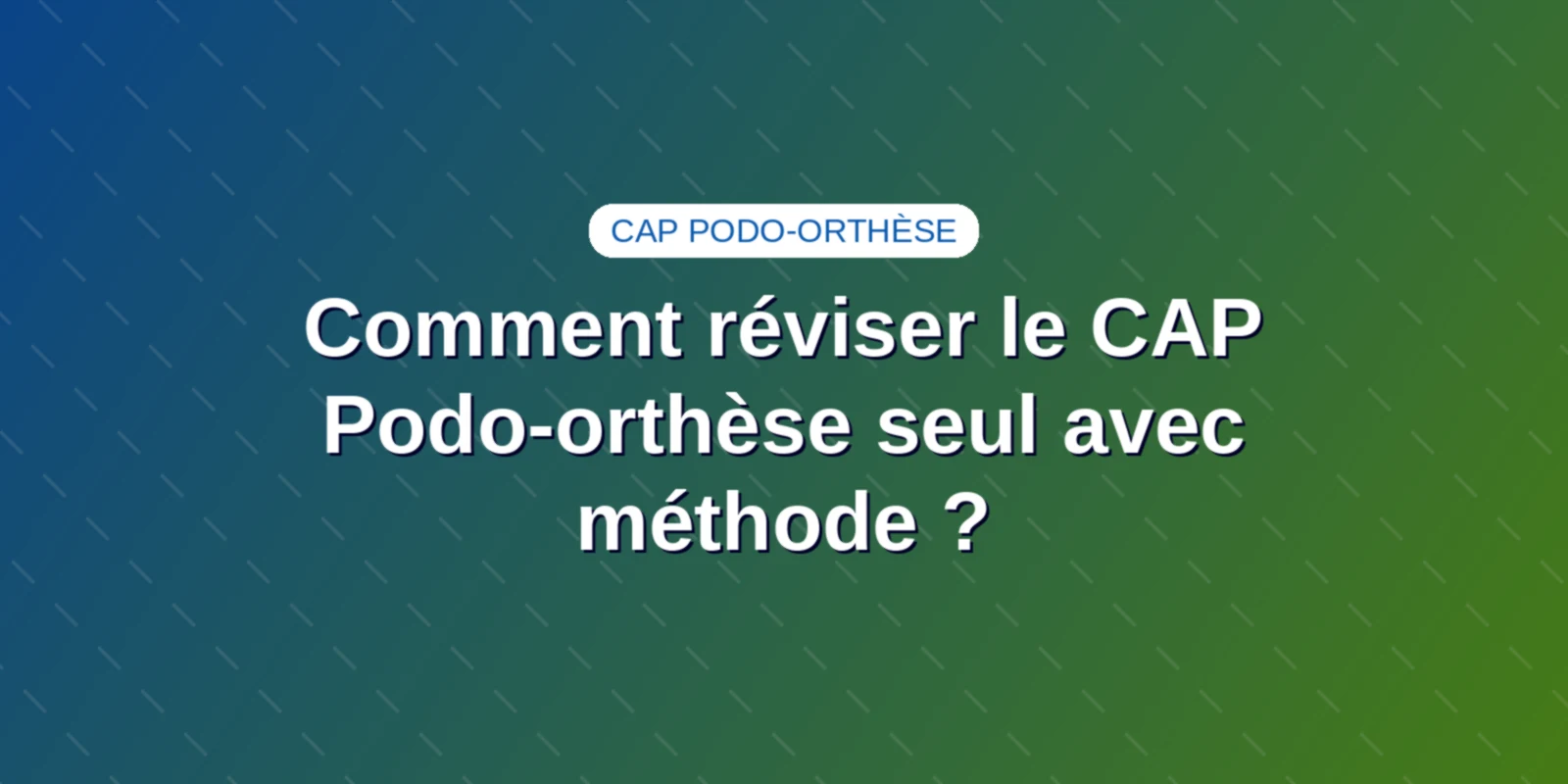 Comment réviser le CAP Podo-orthèse seul avec méthode ?